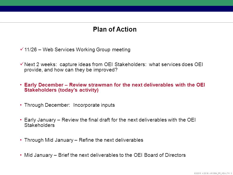 6/3/2015 4:26:17 AM 5864_ER_HEALTH 5 Plan of Action 11/26 – Web Services Working Group meeting Next 2 weeks: capture ideas from OEI Stakeholders: what services does OEI provide, and how can they be improved.