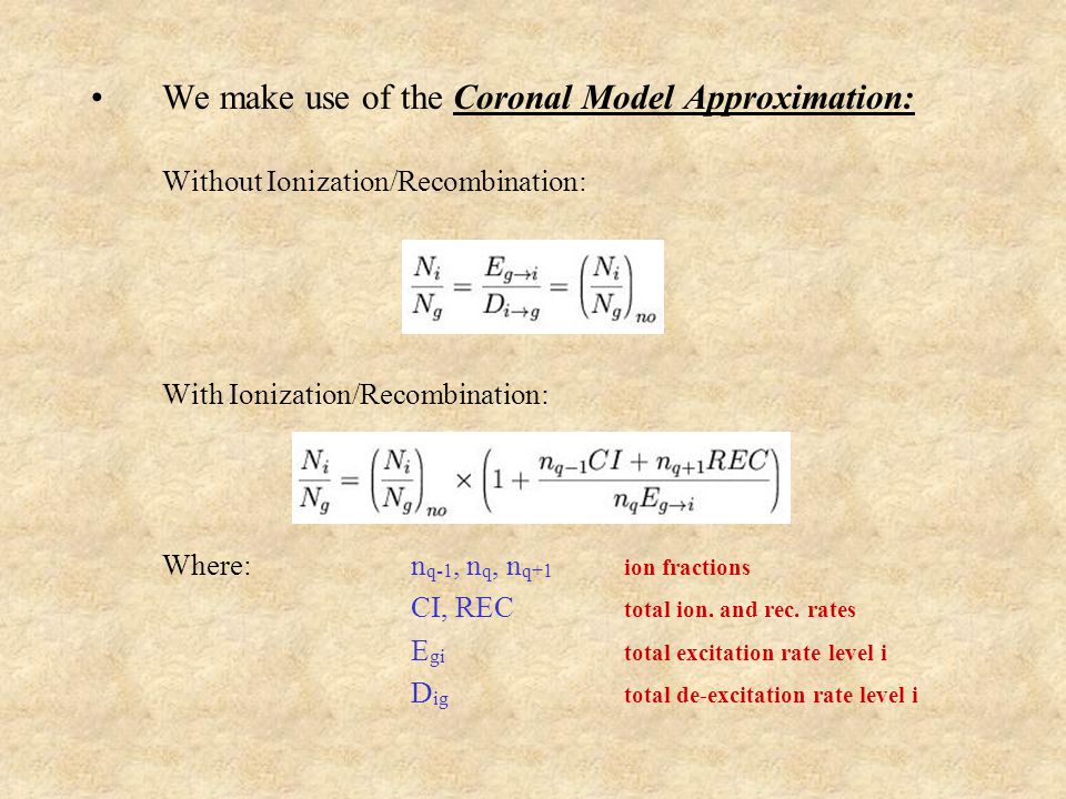 We make use of the Coronal Model Approximation: Without Ionization/Recombination: With Ionization/Recombination: Where:n q-1, n q, n q+1 ion fractions CI, REC total ion.
