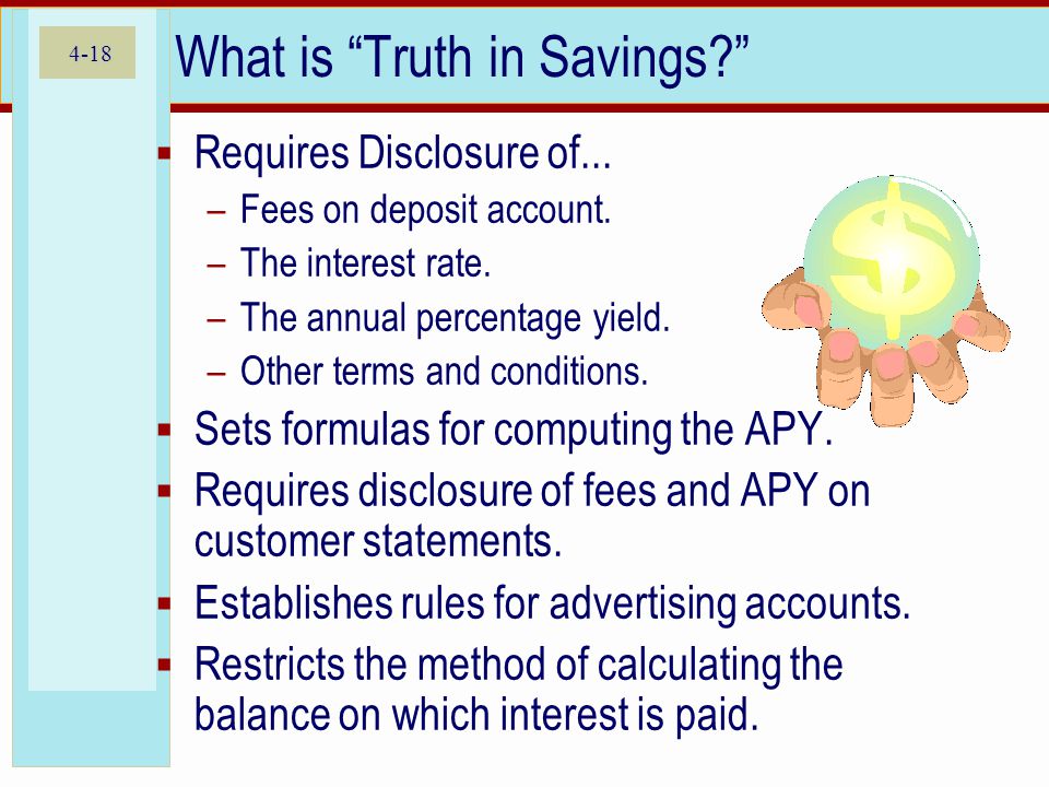 4-18 What is Truth in Savings  Requires Disclosure of...