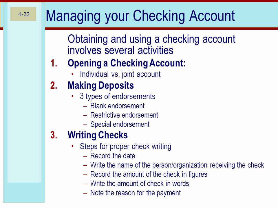 4-22 Managing your Checking Account Obtaining and using a checking account involves several activities 1.Opening a Checking Account: Individual vs.