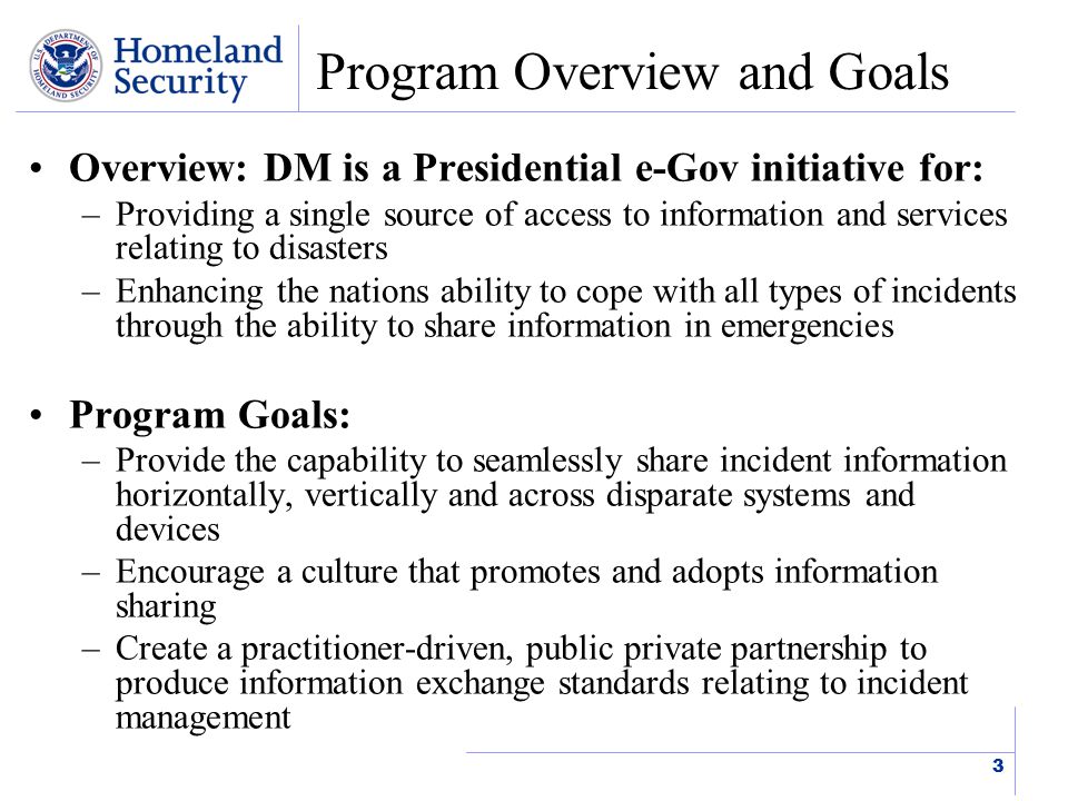 2 Agenda Program Overview and Goals Disaster Management Vision Demonstration Overview Sharing Situational Awareness NWEM CAP Alert Display Operational View of CAP Usage Future Standards Agency/Program Deployments Contact Info