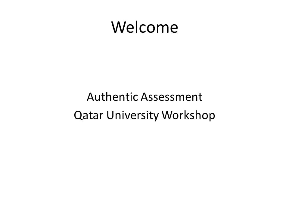 Welcome Authentic Assessment Qatar University Workshop