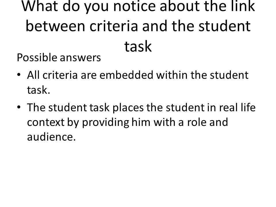 What do you notice about the link between criteria and the student task Possible answers All criteria are embedded within the student task.