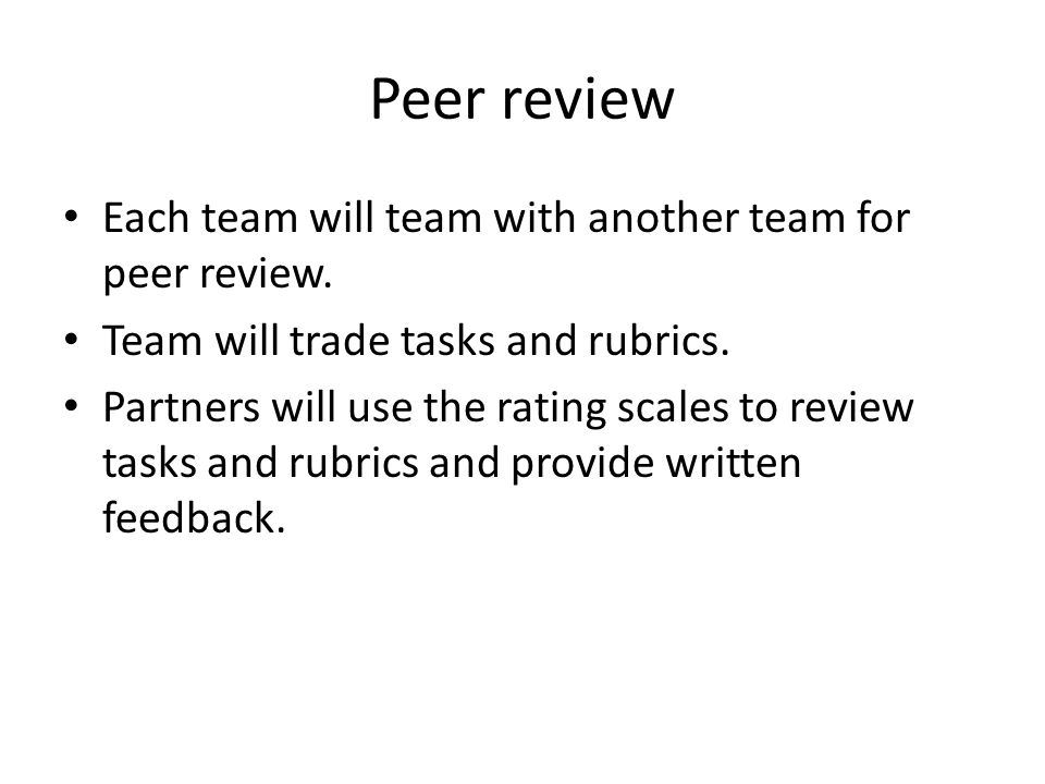 Peer review Each team will team with another team for peer review.