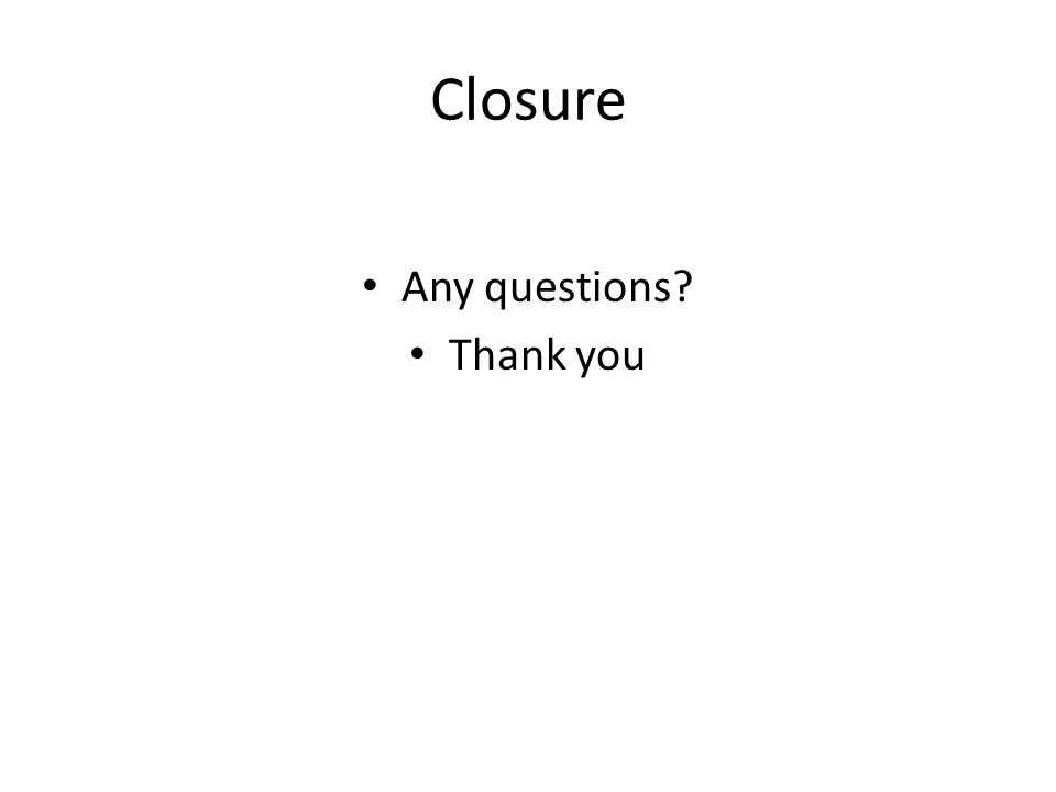 Closure Any questions Thank you