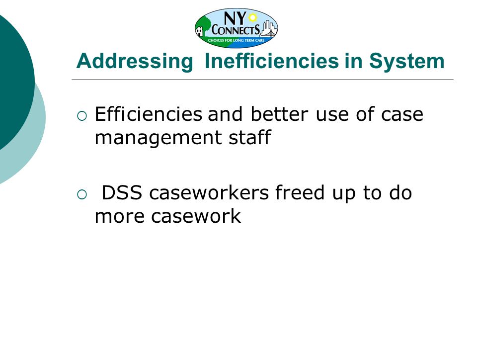 Addressing Inefficiencies in System  Efficiencies and better use of case management staff  DSS caseworkers freed up to do more casework