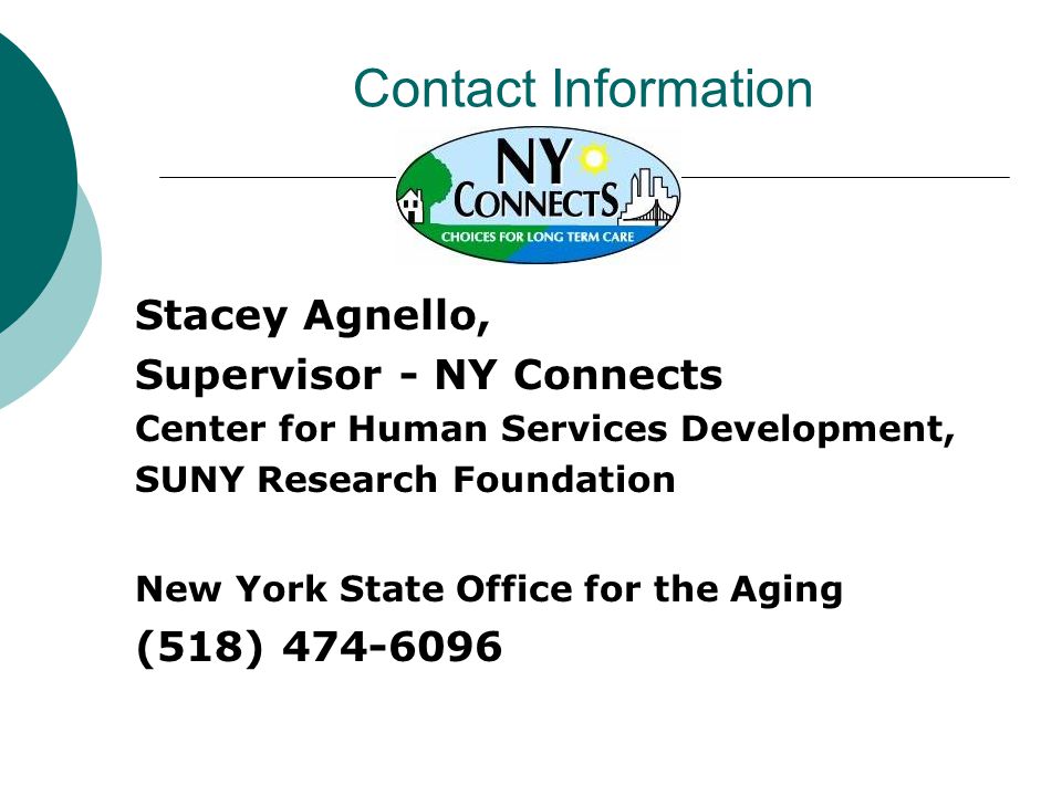 Contact Information Stacey Agnello, Supervisor - NY Connects Center for Human Services Development, SUNY Research Foundation New York State Office for the Aging (518)