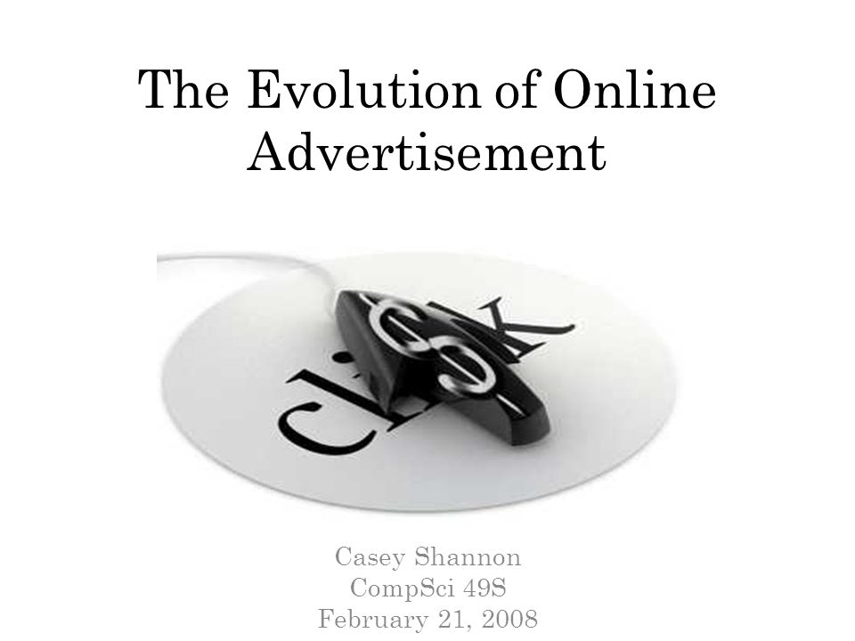 The Evolution of Online Advertisement Casey Shannon CompSci 49S February 21, 2008
