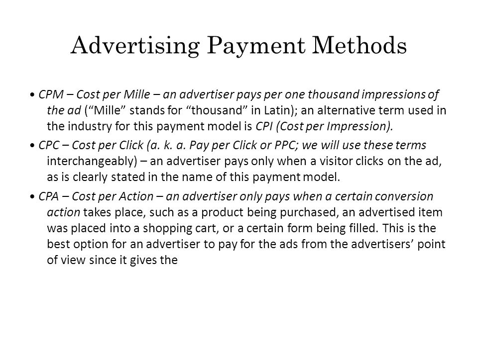 Advertising Payment Methods CPM – Cost per Mille – an advertiser pays per one thousand impressions of the ad ( Mille stands for thousand in Latin); an alternative term used in the industry for this payment model is CPI (Cost per Impression).