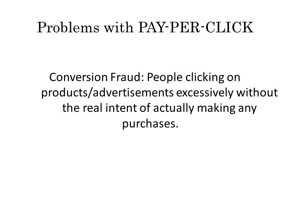 Problems with PAY-PER-CLICK Conversion Fraud: People clicking on products/advertisements excessively without the real intent of actually making any purchases.