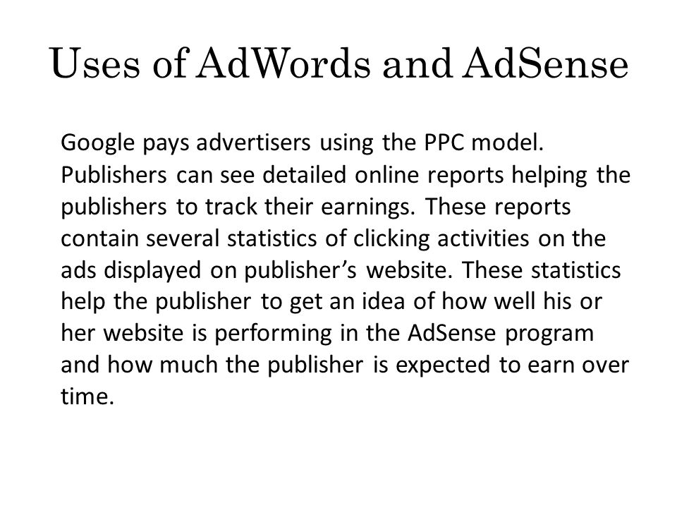 Uses of AdWords and AdSense Google pays advertisers using the PPC model.