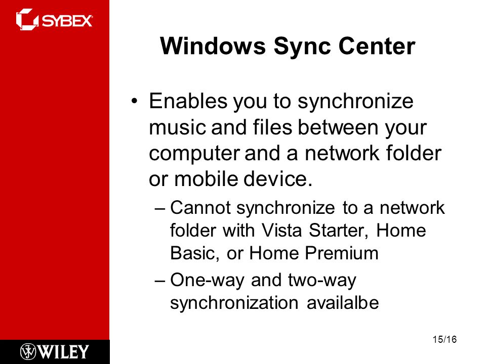 Windows Sync Center Enables you to synchronize music and files between your computer and a network folder or mobile device.