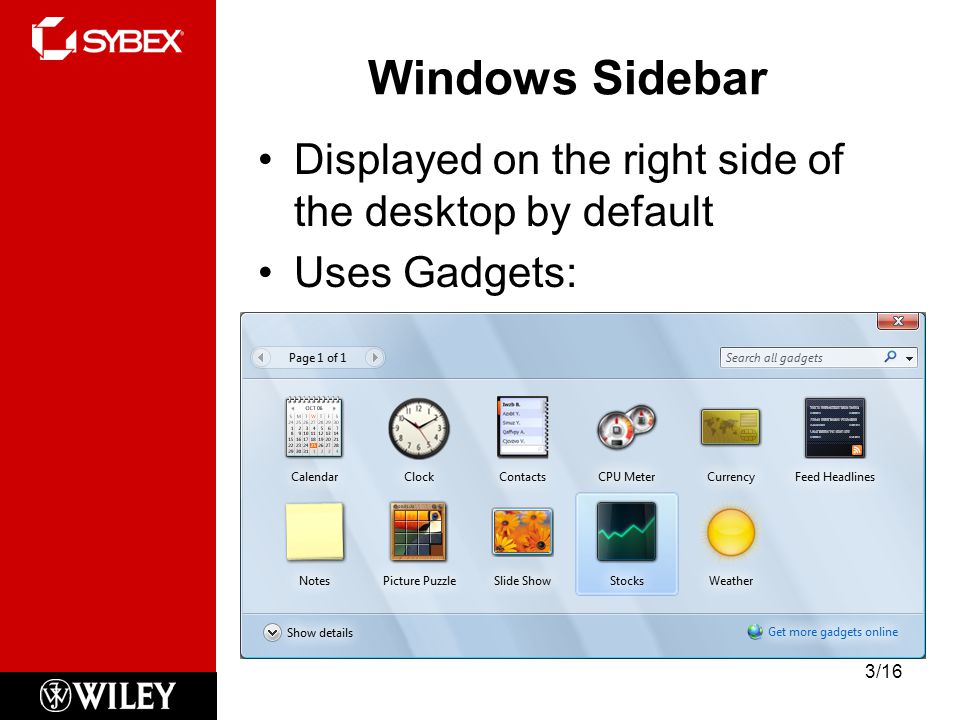 Windows Sidebar Displayed on the right side of the desktop by default Uses Gadgets: 3/16