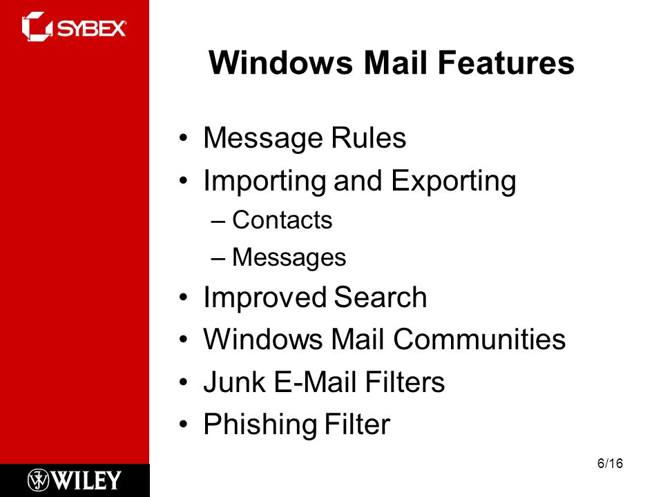 Windows Mail Features Message Rules Importing and Exporting –Contacts –Messages Improved Search Windows Mail Communities Junk  Filters Phishing Filter 6/16