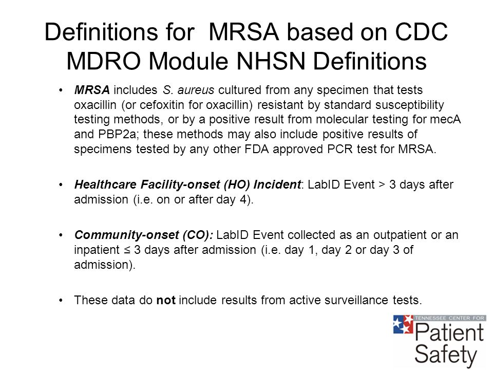 Definitions for MRSA based on CDC MDRO Module NHSN Definitions MRSA includes S.