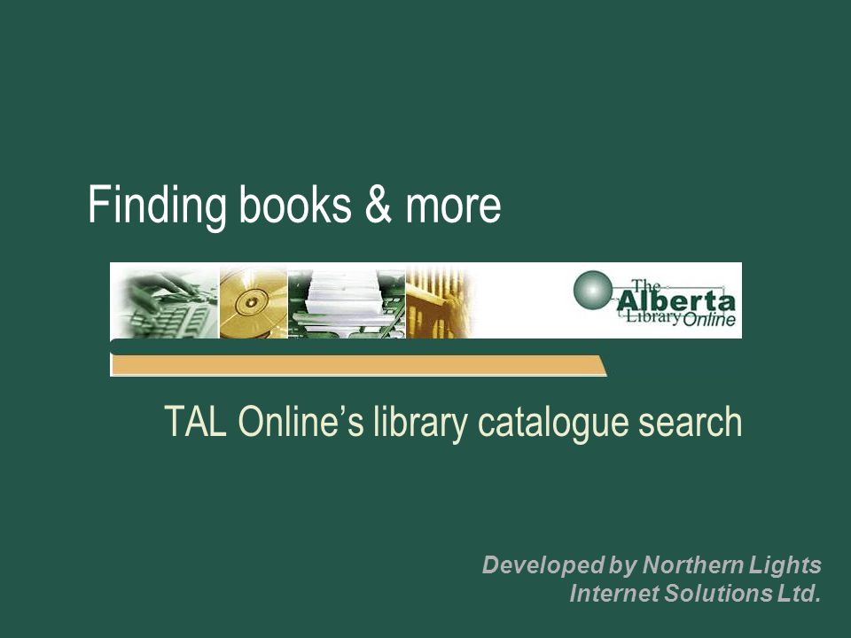 Finding books & more TAL Online’s library catalogue search Developed by Northern Lights Internet Solutions Ltd.