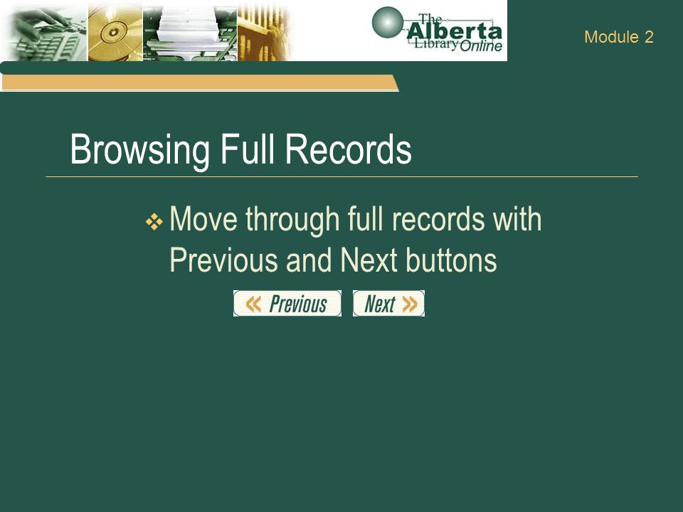 Browsing Full Records  Move through full records with Previous and Next buttons Module 2