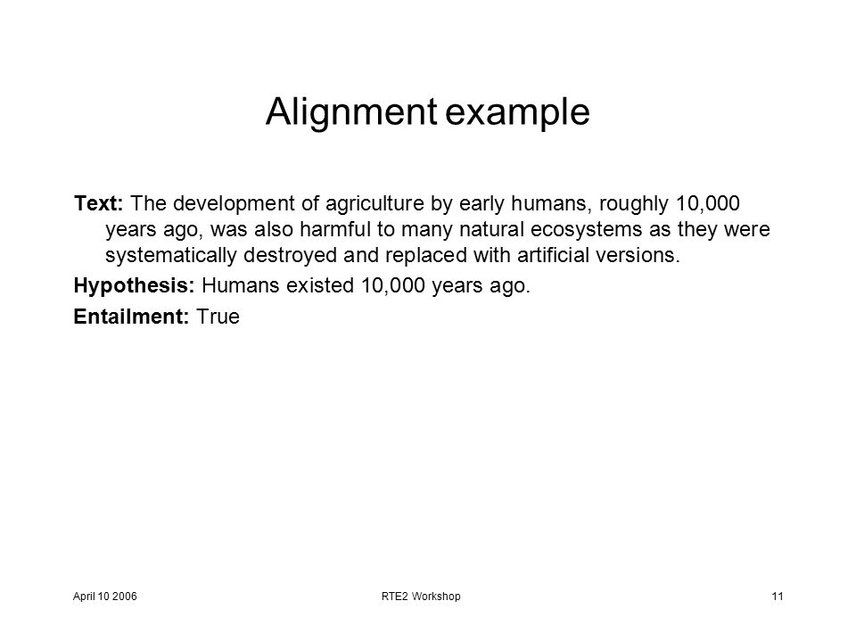April RTE2 Workshop11 Alignment example Text: The development of agriculture by early humans, roughly 10,000 years ago, was also harmful to many natural ecosystems as they were systematically destroyed and replaced with artificial versions.