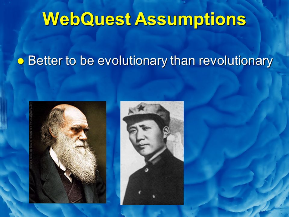 Slide 12 WebQuest Assumptions Better to be evolutionary than revolutionary Better to be evolutionary than revolutionary