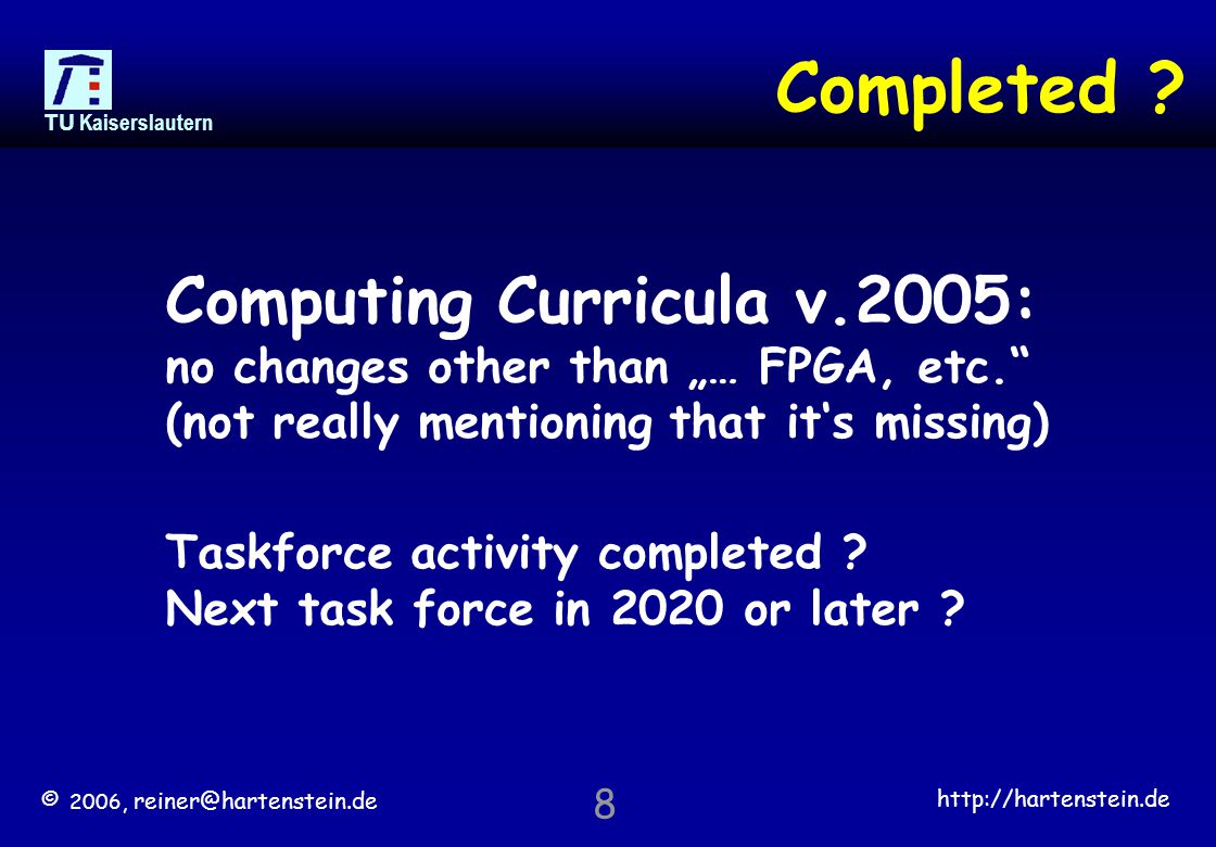 © 2006,   TU Kaiserslautern 8 Computing Curricula v.2005: no changes other than „… FPGA, etc. (not really mentioning that it‘s missing) Completed .