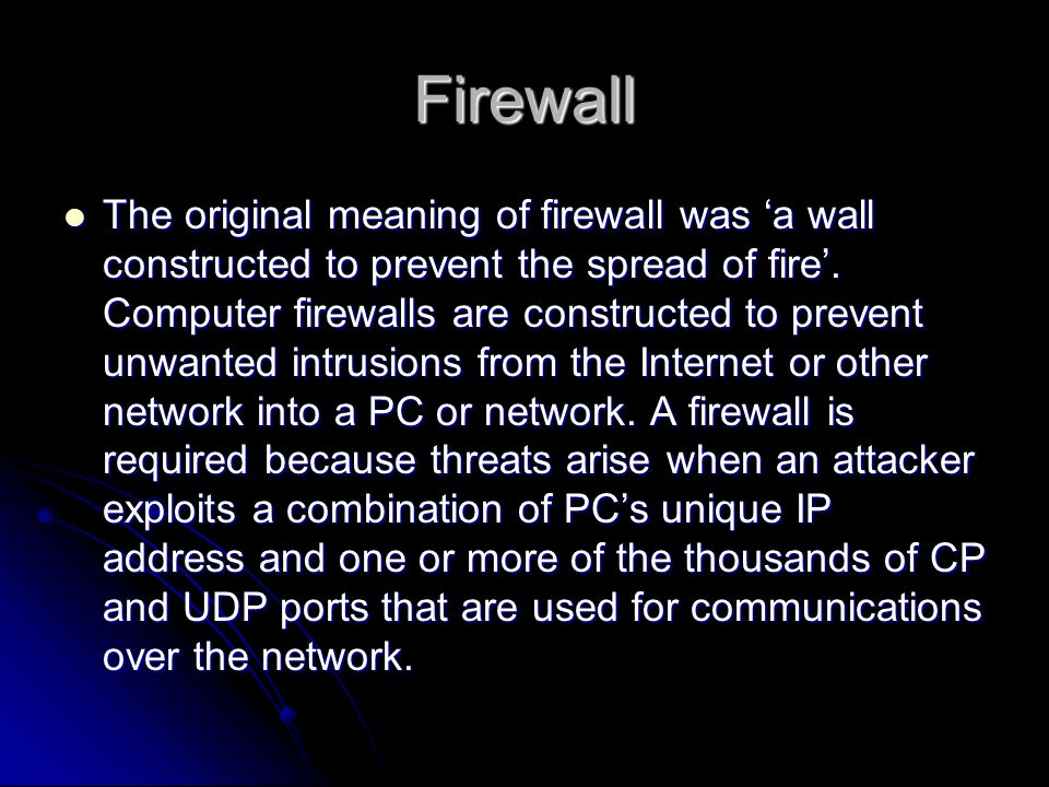 Firewall The original meaning of firewall was ‘a wall constructed to prevent the spread of fire’.