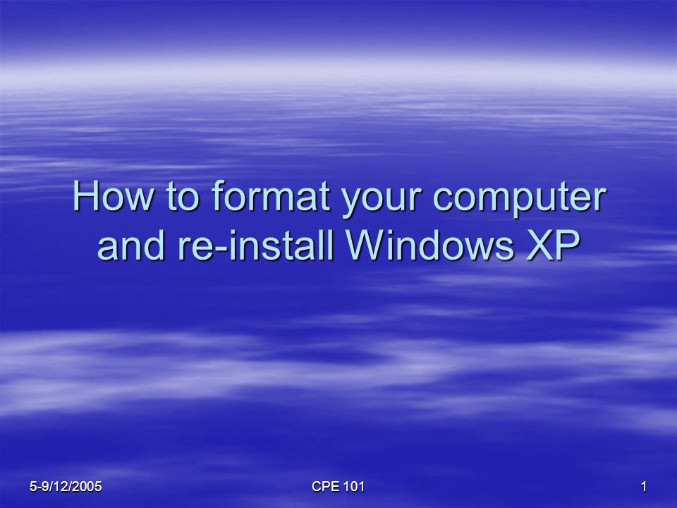 5-9/12/2005 CPE How to format your computer and re-install Windows XP