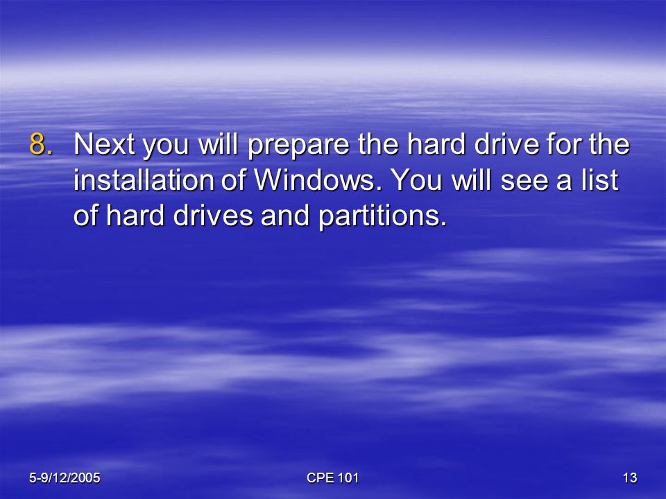 5-9/12/2005CPE Next you will prepare the hard drive for the installation of Windows.