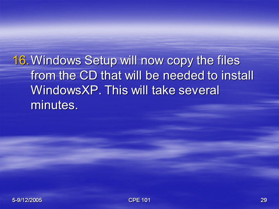 5-9/12/2005CPE Windows Setup will now copy the files from the CD that will be needed to install WindowsXP.