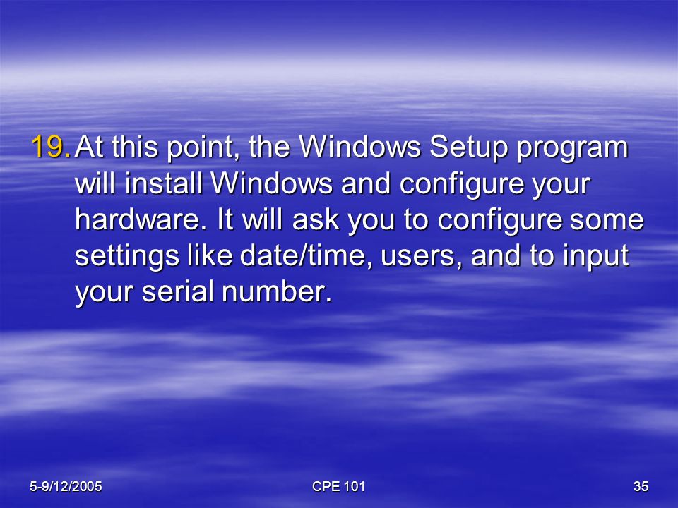 5-9/12/2005CPE At this point, the Windows Setup program will install Windows and configure your hardware.