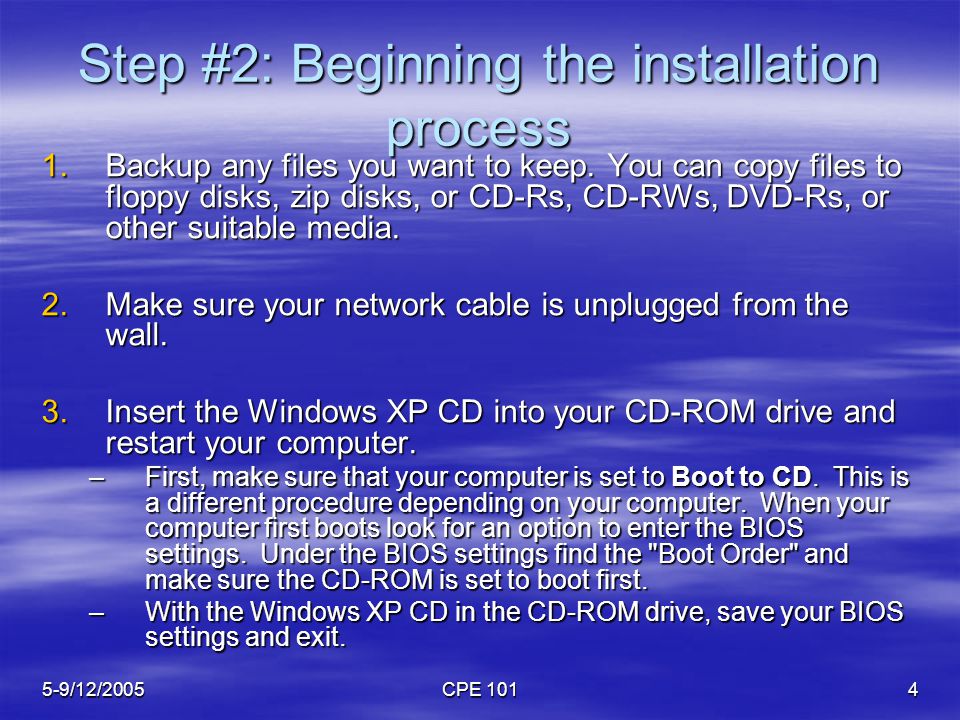 5-9/12/2005CPE 1014 Step #2: Beginning the installation process 1.Backup any files you want to keep.
