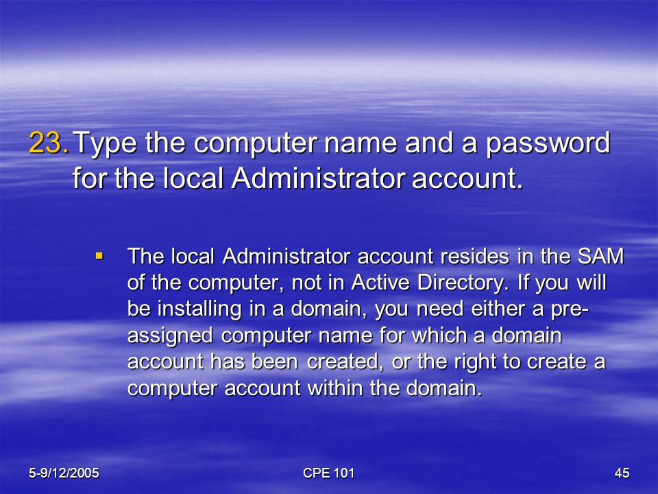 5-9/12/2005CPE Type the computer name and a password for the local Administrator account.