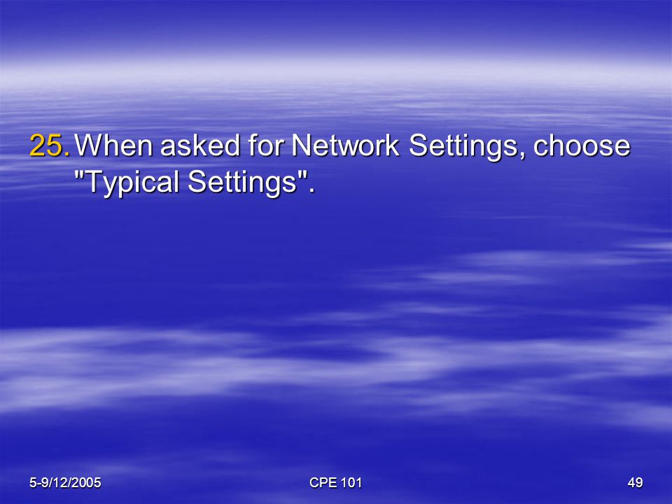 5-9/12/2005CPE When asked for Network Settings, choose Typical Settings .