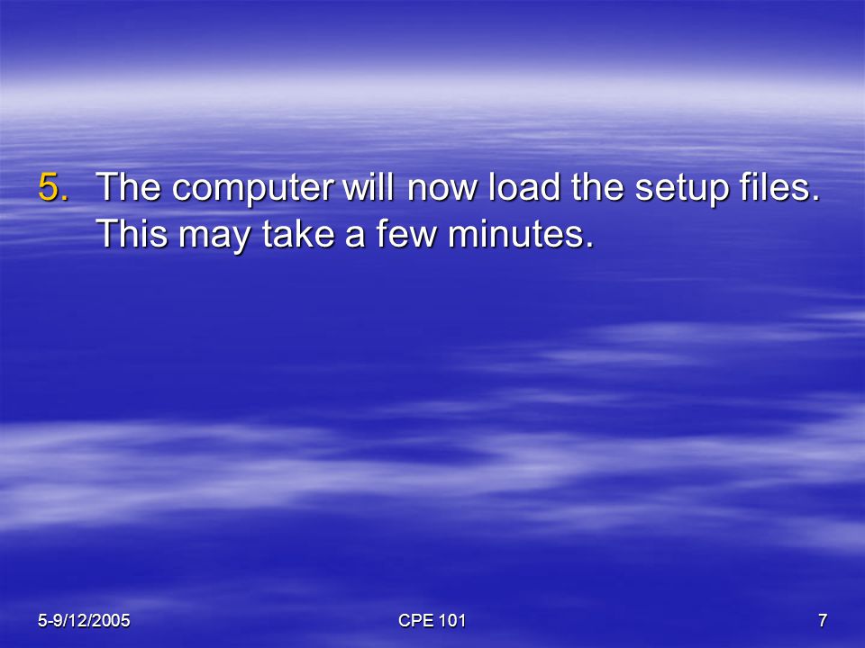 5-9/12/2005CPE The computer will now load the setup files. This may take a few minutes.