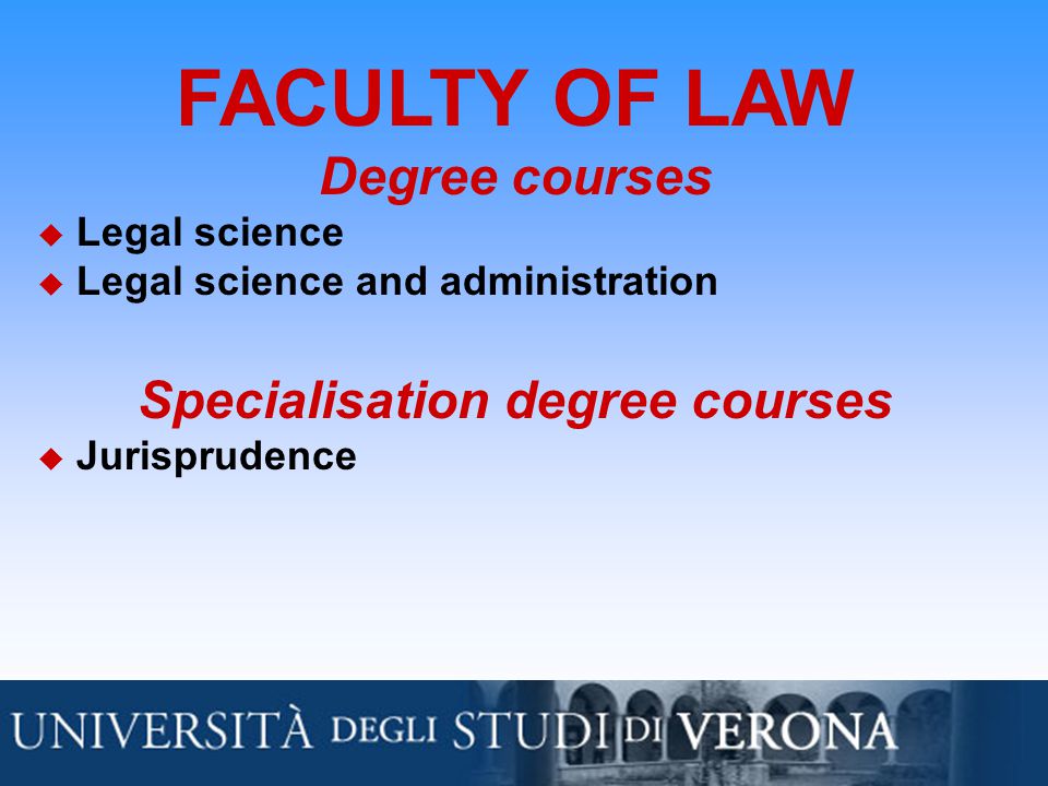 FACULTY OF LAW Degree courses  Legal science  Legal science and administration Specialisation degree courses  Jurisprudence