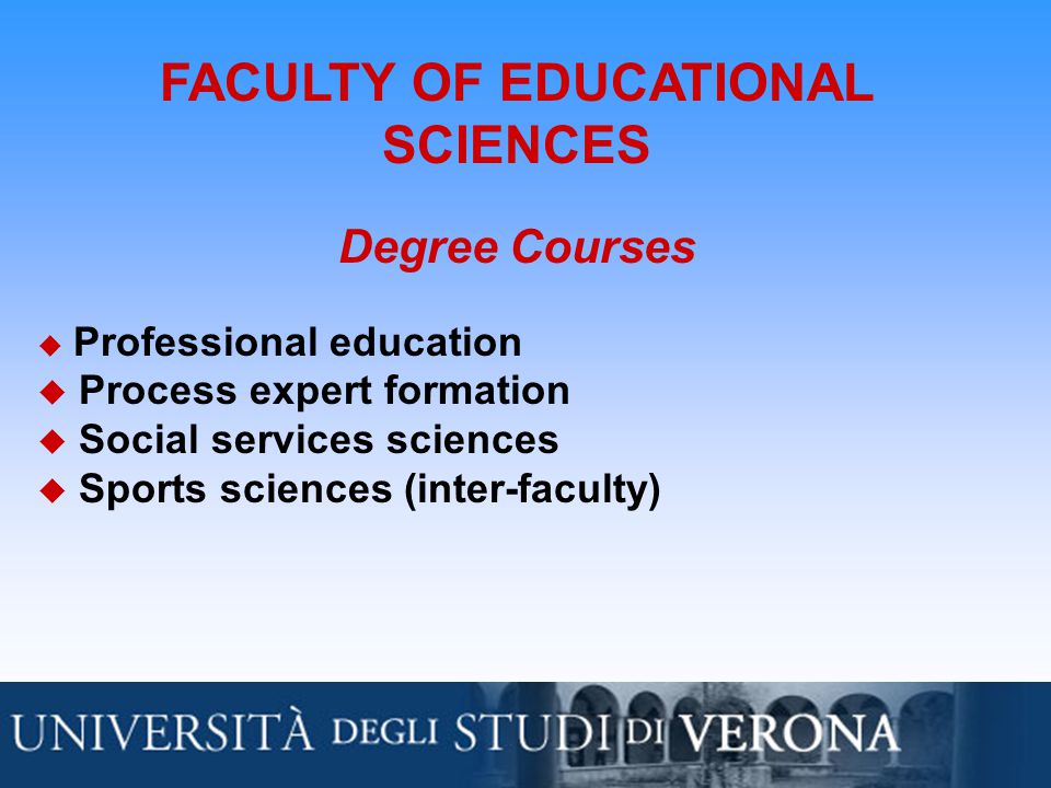 FACULTY OF EDUCATIONAL SCIENCES Degree Courses  Professional education  Process expert formation  Social services sciences  Sports sciences (inter-faculty)