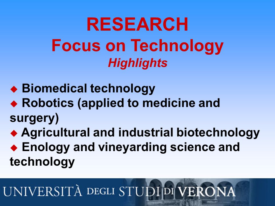 RESEARCH Focus on Technology Highlights  Biomedical technology  Robotics (applied to medicine and surgery)  Agricultural and industrial biotechnology u Enology and vineyarding science and technology