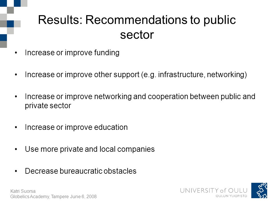 Katri Suorsa Globelics Academy, Tampere June 6, 2008 Results: Recommendations to public sector Increase or improve funding Increase or improve other support (e.g.