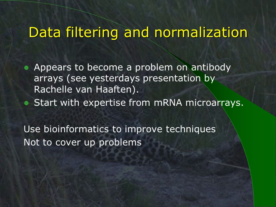 Data filtering and normalization Appears to become a problem on antibody arrays (see yesterdays presentation by Rachelle van Haaften).