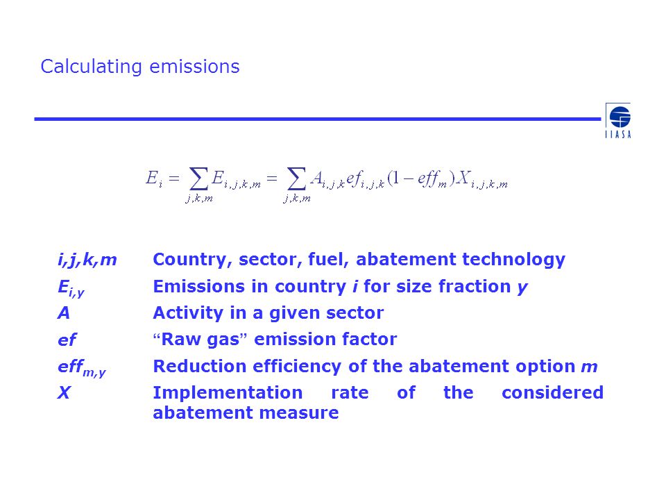 Calculating emissions i,j,k,mCountry, sector, fuel, abatement technology E i,y Emissions in country i for size fraction y AActivity in a given sector ef Raw gas emission factor eff m,y Reduction efficiency of the abatement option m XImplementation rate of the considered abatement measure