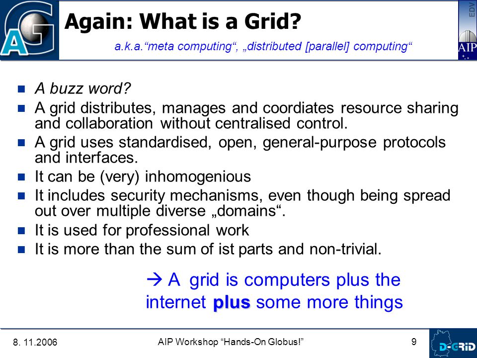 9 AIP Workshop Hands-On Globus! Again: What is a Grid.