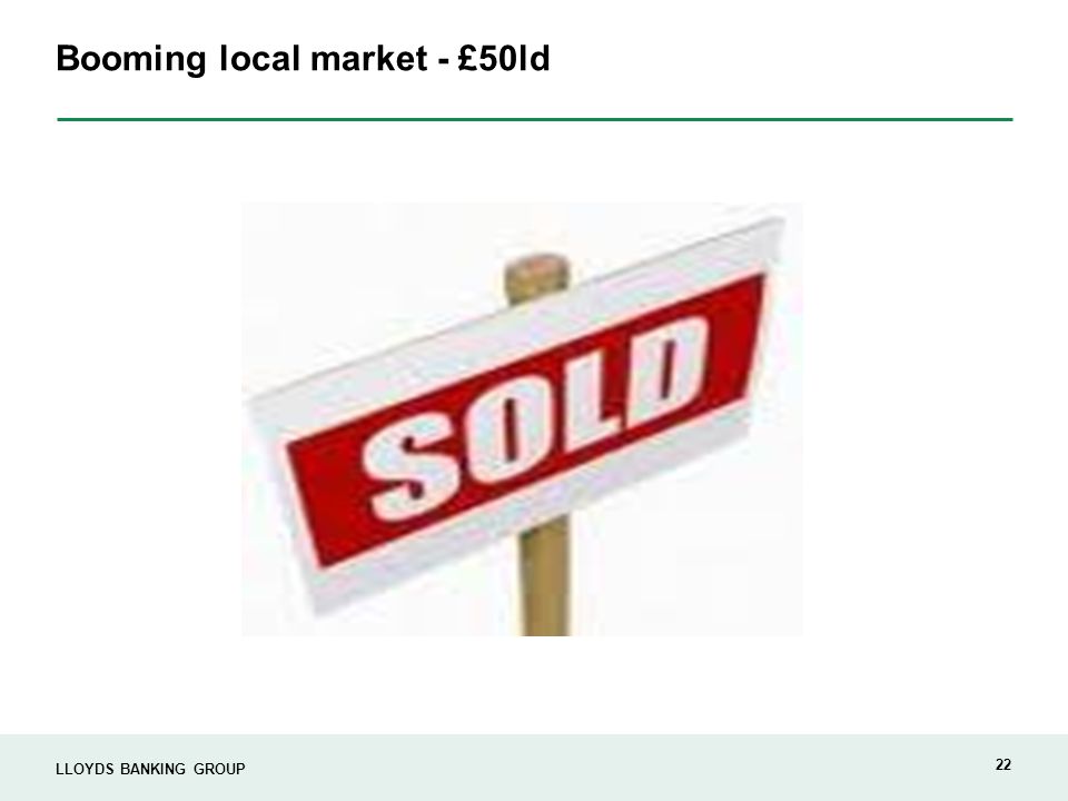 LLOYDS BANKING GROUP 22 Booming local market - £50ld