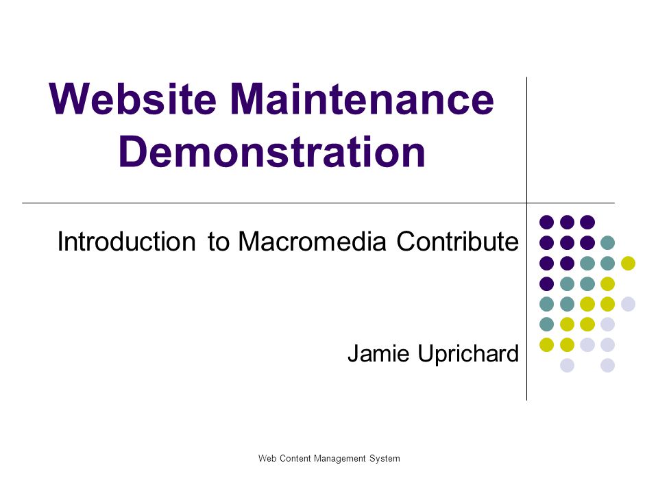 Web Content Management System Website Maintenance Demonstration Introduction to Macromedia Contribute Jamie Uprichard