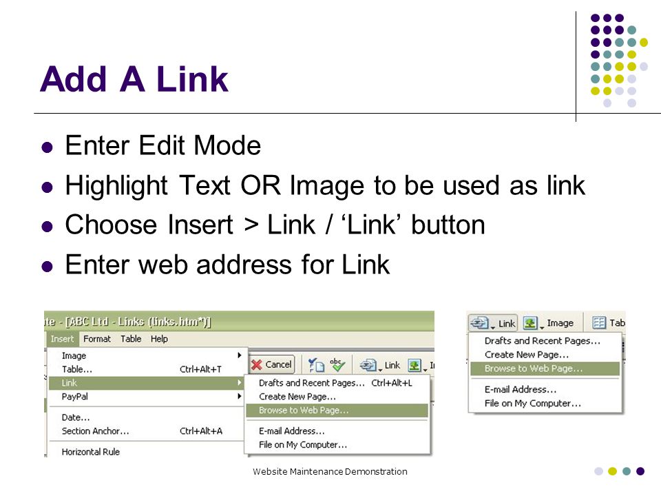 Website Maintenance Demonstration Add A Link Enter Edit Mode Highlight Text OR Image to be used as link Choose Insert > Link / ‘Link’ button Enter web address for Link
