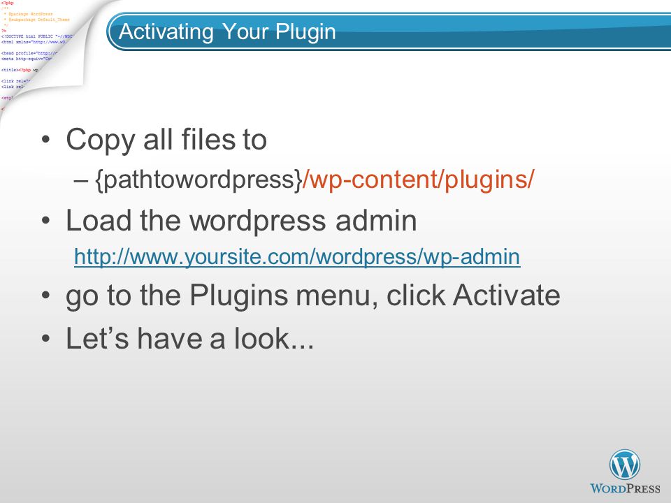 Activating Your Plugin Copy all files to –{pathtowordpress}/wp-content/plugins/ Load the wordpress admin   go to the Plugins menu, click Activate Let’s have a look...