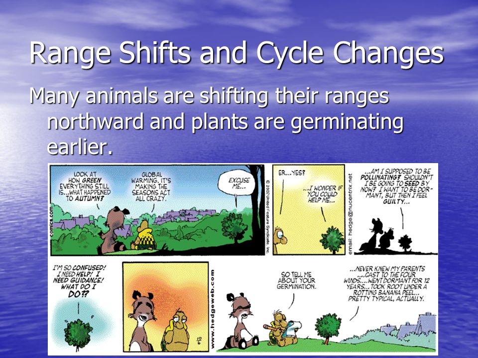 Range Shifts and Cycle Changes Many animals are shifting their ranges northward and plants are germinating earlier.