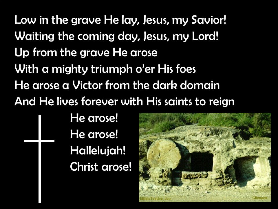 Low in the grave He lay, Jesus, my Savior. Waiting the coming day, Jesus, my Lord.