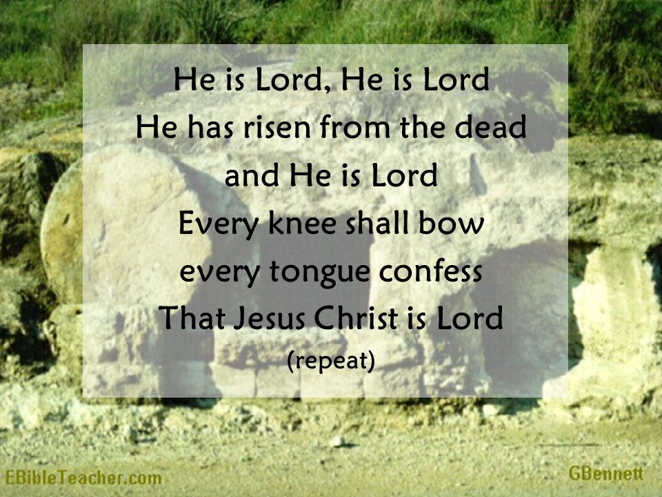 He is Lord, He is Lord He has risen from the dead and He is Lord Every knee shall bow every tongue confess That Jesus Christ is Lord (repeat)