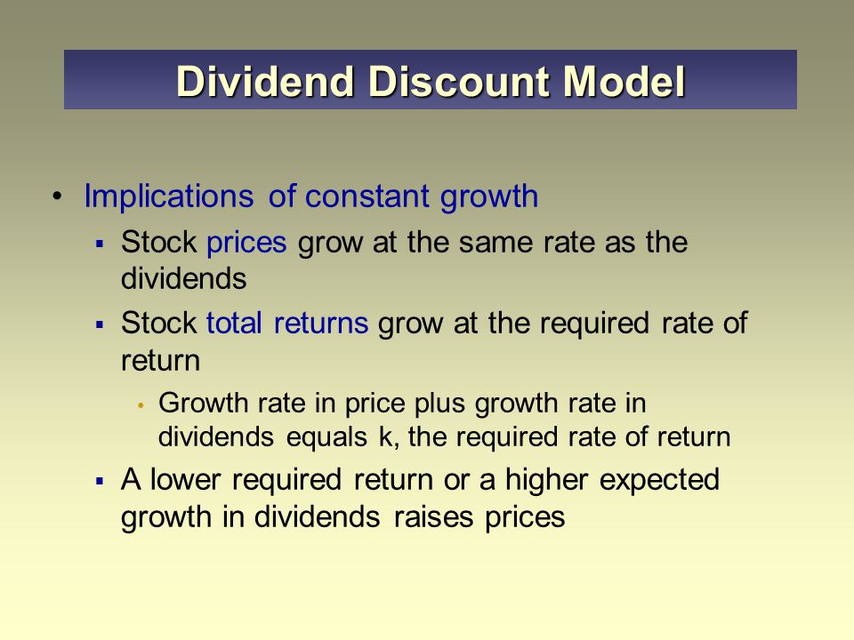 Assume constant growth rate in dividends  Dividends expected to grow at a constant rate, g, over time Dividend Discount Model  D1 is the expected dividend at end of the first period  D1 = D0 x (1+g)