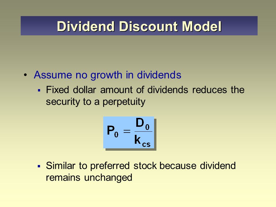 Problems:  Need infinite stream of dividends  Dividend stream is uncertain Must estimate future dividends  Dividends may be expected to grow over time Must model expected growth rate of dividends and need not be constant Dividend Discount Model