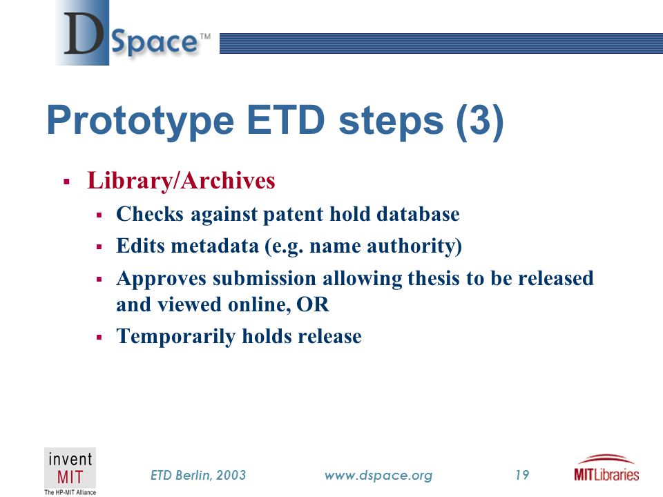 TM ETD Berlin, 2003www.dspace.org19 Prototype ETD steps (3)  Library/Archives  Checks against patent hold database  Edits metadata (e.g.